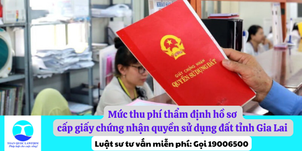 Mức thu phí thẩm định hồ sơ cấp giấy chứng nhận quyền sử dụng đất tỉnh Gia Lai đối với cá nhân